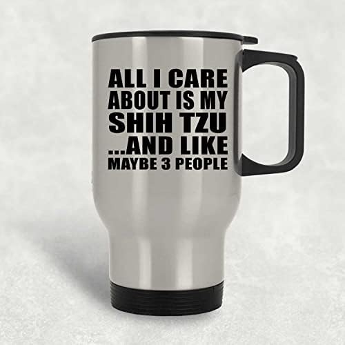 DesignSify Tot ce îmi pasă este Shih Tzu, Silver Travel Mug 14oz Tumbler izolat din oțel inoxidabil, cadouri pentru ziua de